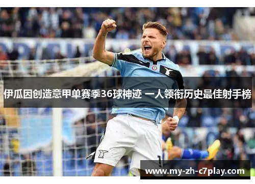 伊瓜因创造意甲单赛季36球神迹 一人领衔历史最佳射手榜
