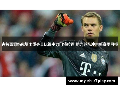 古拉西奇伤愈复出重夺莱比锡主力门将位置 助力球队冲击新赛季目标 古拉西奇伤愈复出重夺莱比锡主力门将位置 助力球队冲击新赛季目标