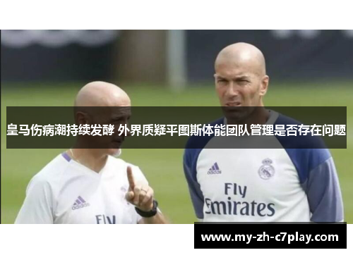 皇马伤病潮持续发酵 外界质疑平图斯体能团队管理是否存在问题